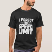 I Forgot The Speed Limit T-shirt (Voorkant)