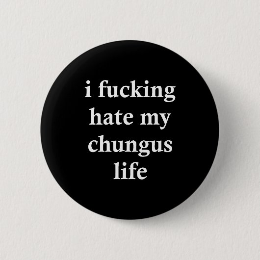 I Foring Hate My Chungus Life Ronde Button 5,7 Cm (Voorkant)