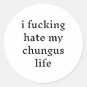 I Foring Hate My Chungus Life Ronde Sticker (Voorkant)