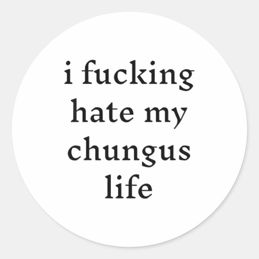 I Foring Hate My Chungus Life Ronde Sticker (Voorkant)