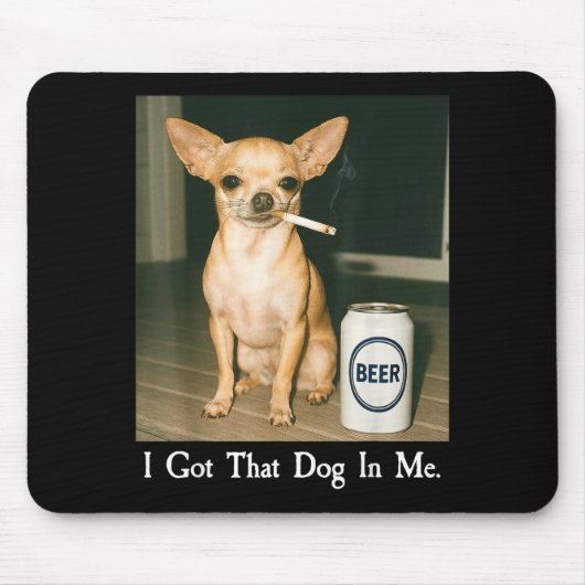 I Got That Dog In Me Funny Chihuahua Smoking Beer Muismat (Voorkant)