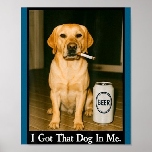 I Got That Dog In Me Funny Retriever Smoking Beer  Poster (Voorkant)