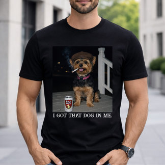 I Got That Dog In Me, Funny Yorkie Personality T-shirt