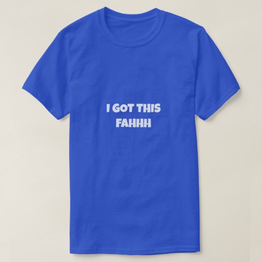 I GOT THIS FAHHH Funny Meme T-shirt (Design voorkant)