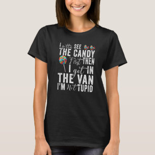 I Gotta See Candy Before I Get In Van Not Stupid T-shirt