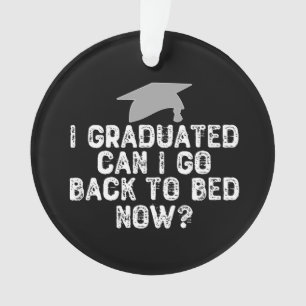 I Graduated Can I Go Back To Bed Now? Ornament