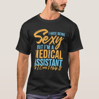 I Hate Being Sexy But I'm A Medical Assistant T-shirt