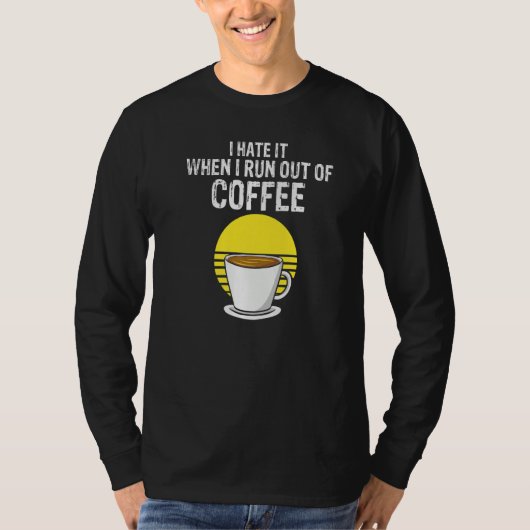 I Hate It When I Run Out Of Coffee Present T-shirt (Voorkant)