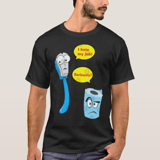 I Hate My Job Seriousy Toothbrush T-shirt (Voorkant)