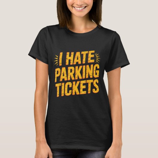 I Hate Parking Tickets Bad Driver Struggles  T-shirt (Voorkant)
