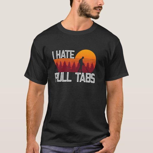 I Hate Pull Tabs - Metaal Detecteren van Schatzoek T-shirt (Voorkant)