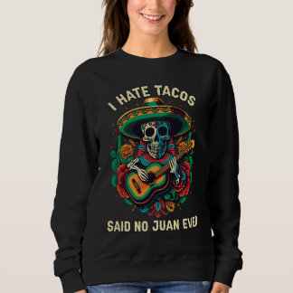 I Hate Tacos Said No Juan Ever Mexican Food Foodie Trui