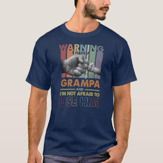 I Have A Crazy Grampa I'm Not Afraid To Use Him T-shirt