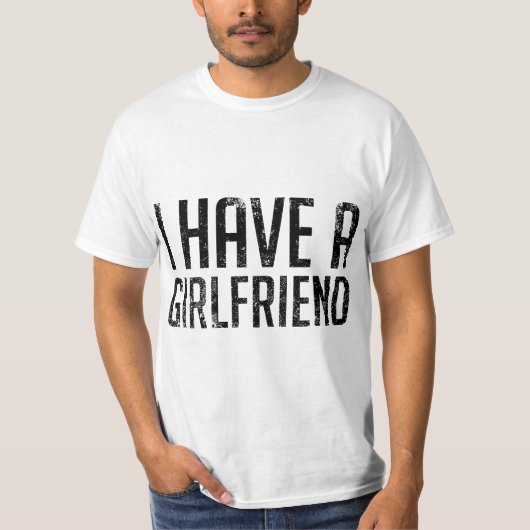 I Have a Girlfriend  T-shirt (Voorkant)
