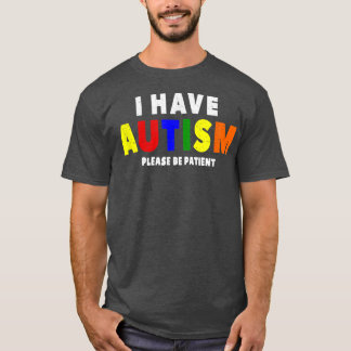 I Have Autism Please Be Patient T-shirt