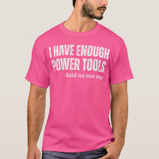 I Have Enough Powerools Handyman Humor Sarcasm Fun T-shirt