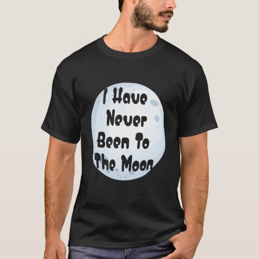 I Have Never Been To The Moon Funny Moon Lover T-shirt (Voorkant)