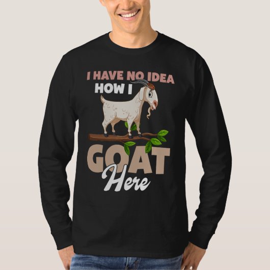 I Have No Idea How I Goat Here T-shirt (Voorkant)