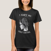 I Have No Shelf Control Reading Teacher T-shirt (Voorkant)