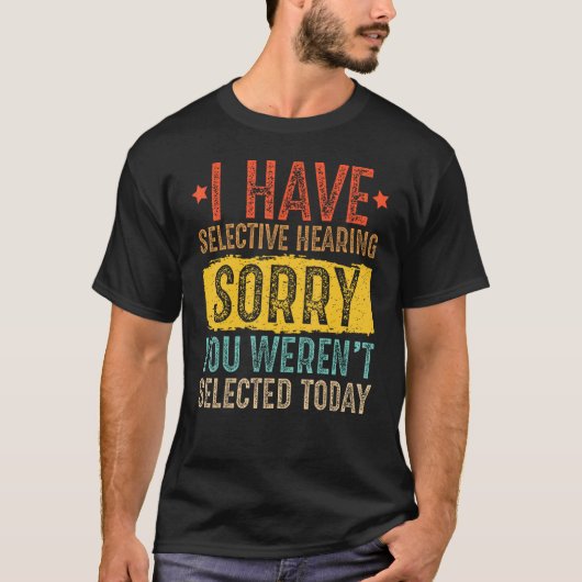 I Have Selective Hearing And You Weren t Selected T-shirt (Voorkant)