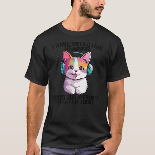 I Have Selective Hearing cool funny cat Wearing he T-shirt (Voorkant)
