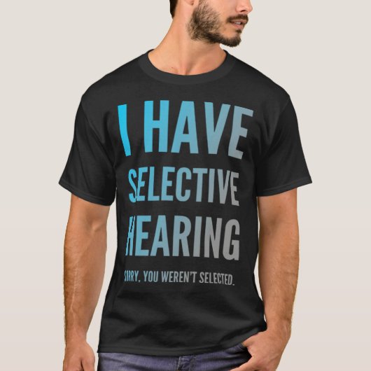 I Have Selective Hearing Sorry You Weren t Selecte T-shirt (Voorkant)