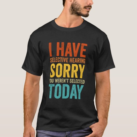 I Have Selective Hearing You Weren'T Selected Toda T-shirt (Voorkant)