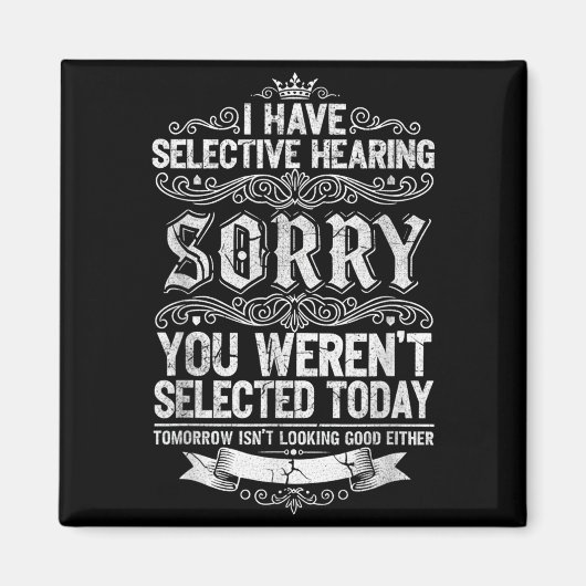 I Have Selective Hearing You Werent Selected Today Magneet (Voorkant)