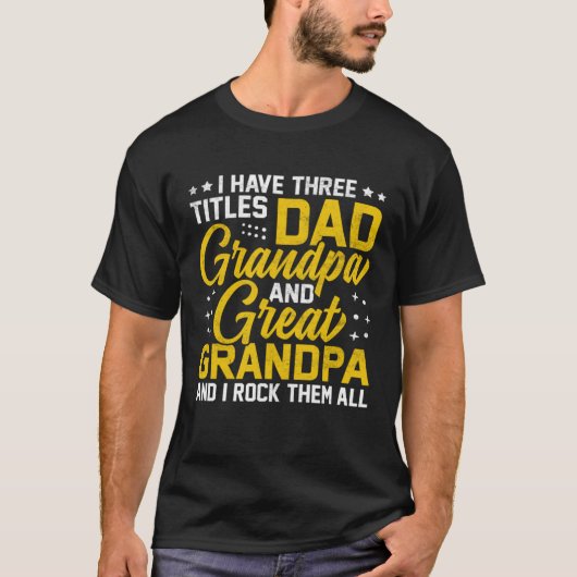 I Have Three Titles Dad And Grandpa And Great Gran T-shirt (Voorkant)