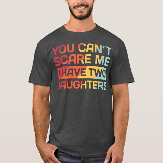I Have Two Daughters Funny Dad Gift  T-shirt (Voorkant)