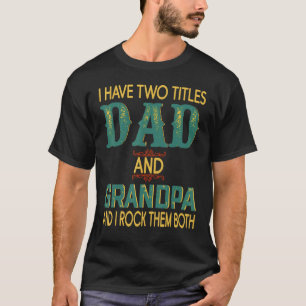 I Have Two Titles Dad And Grandpa Father's Day Gra T-shirt
