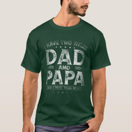 I Have Two Titles Dad And Papa Funny Father's Day T-shirt