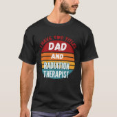 I Have Two Titles Dad And Radiation Therapist T-shirt (Voorkant)