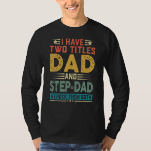 I Have Two Titles Dad And Stepdad And I Rock Them T-shirt