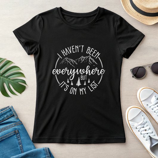 I Haven’t Been Everywhere Travel Adventure T-shirt