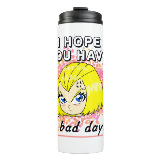 I hope you have a bad day! thermosbeker