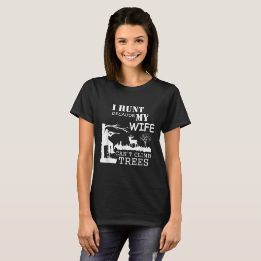 I Hunt Because My Wife Can't Climb Trees T-shirt (Voorkant volledig)