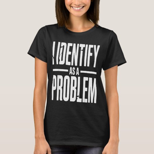 I Identify As A Problem Funny Sarcastic Saying Hum T-shirt (Voorkant)