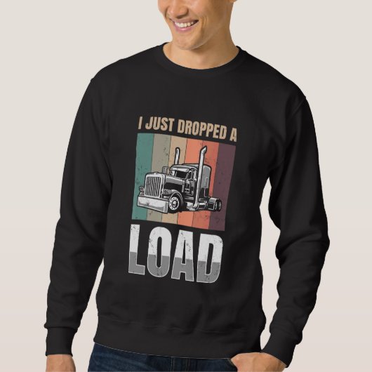 I just Dropped A Load for all Truckers Trui (Voorkant)