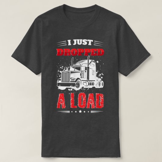 I Just Dropped A Load Trailer Trucker Truck Driver T-shirt (Design voorkant)