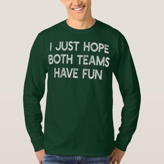 I Just Hope Both Teams Have Fun Funny Football T-shirt (Voorkant)