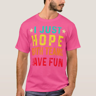 I Just Hope Both Teams Have Fun Sport Lover Game D T-shirt