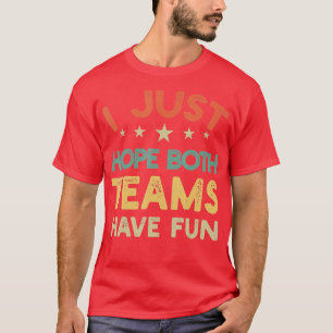 I Just Hope Both Teams Have Fun Sport Lover Game D T-shirt