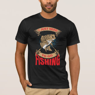 I Just Need to Go Fishing  Smart Brand tee T-shirt