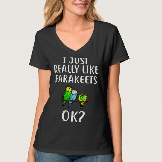 I Just Really Like PARAKEETS   PARAKEET T-shirt (Voorkant)