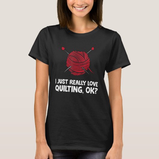I Just Really Love Quilting Ok T-shirt (Voorkant)