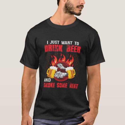 I Just Want To Drink Beer And Smoke Some Meat T-shirt (Voorkant)
