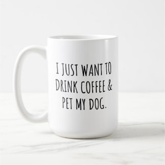 I Just Want To Drink Coffee And Pet My Dog Koffiemok