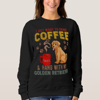 I Just Want To Drink Coffee Hang With My Golden Re Trui