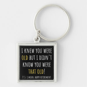 i knew you were old but i didn't know you were tha sleutelhanger